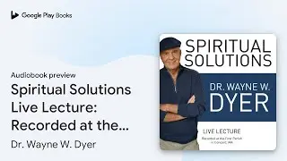 Spiritual Solutions Live Lecture: Recorded at&hellip; by Dr. Wayne W. Dyer &middot; Audiobook preview