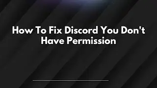 Как исправить ошибку Discord &laquo;У вас нет разрешения&raquo;