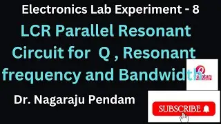 LCR Parallel Resonant Circuit Experiment for Q , Resonant frequency and Bandwidth I Dr. Nagaraju P