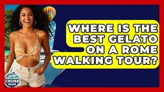 Where Is The Best Gelato On A Rome Walking Tour? - The Rail and Cruise Experts
