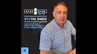 Custom Homes, Smart Investments & Life Transitions: Insights with Paul Bianchi | Ep 82