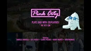 Pink City Plays D&D with Cosplayers! - 