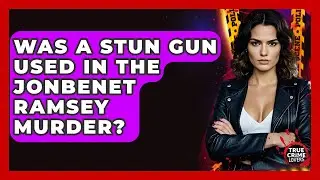 Was A Stun Gun Used In The JonBenet Ramsey Murder? - True Crime Lovers