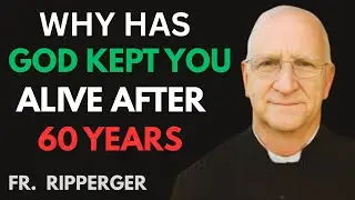 Why God Is Still Keeping You Alive After 60 | Biblical Truth | Fr. Ripperger