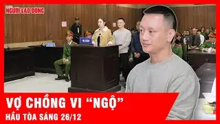 Khoảnh khắc đáng chú ý khi vợ chồng trùm giang hồ Vi “Ngộ” ra hầu tòa