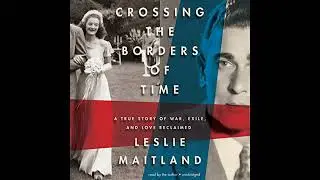 Crossing the Borders of Time: A True Story of War, Exile, and Love Reclaimed by Leslie Maitland