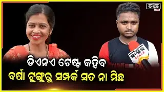 ସପ୍ତାହ ଭିତରେ ମୋର ଆଉ ଟୁଙ୍ଗୁରୁ ଭୋଳର ଡିଏନଏ ଟେଷ୍ଟ କରନ୍ତୁ ..ଜଣାପଡିବ ସମ୍ପର୍କ ଅଛି କି ନାହଁ :ବର୍ଷା ଭୋଳ