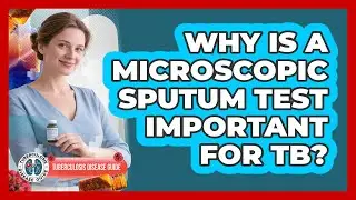 Why Is a Microscopic Sputum Test Important for TB?