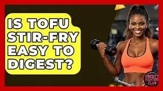 Is Tofu Stir-Fry Easy To Digest? - Obesity Fighters Club