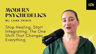 #128 - Stop Healing, Start Integrating: The One Shift That Changes Everything w/ Psychedelics
