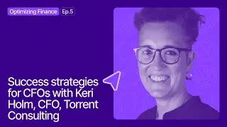 #5: Optimizing Finance | Success strategies for CFOs with Keri Holm (CFO, Torrent Consulting)