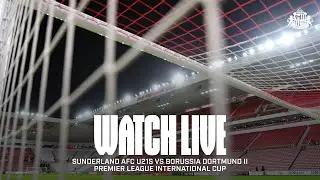 Watch Live | Sunderland AFC U21s vs Borussia Dortmund II | Premier League International Cup