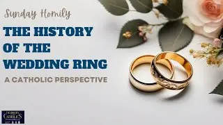 The History of the Wedding Ring-a Catholic Perspective ~ Sunday Homily 9.1.24