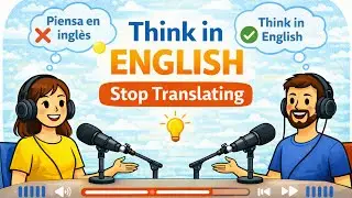 How to Start Thinking in English (Stop Translating in Your Head) | Real World English Podcast