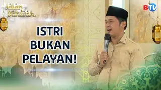 Istri Bukan Pelayan! Beginilah Akhlak Suami Menurut Rasulullah | Jalan Dakwah BTV Part 2