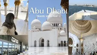 Abu Dhabi Travel Vlog  🇦🇪 Part 2 | Sheikh Zayed Grand Mosque, Al Qana Marina, Yas Bay & More  ✨