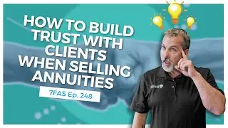 How to Build Trust with Clients when Selling Annuities | 7 Figure Annuity Sales Podcast | Ep. 248
