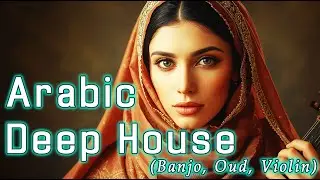 BEST Arabic Deep House: Banjo & Violin Melodies under Desert Skies