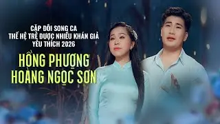 HỒNG PHƯỢNG - HO&Agrave;NG NGỌC SƠN | Cặp Đ&ocirc;i Song Ca THẾ HỆ TRẺ Được Nhiều Kh&aacute;n Giả Y&ecirc;u Th&iacute;ch 2026