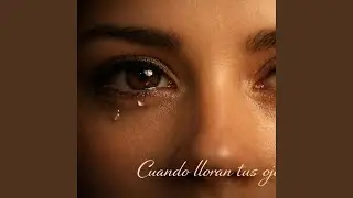 Cuando Lloran Tus Ojos