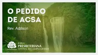 O PEDIDO DE ACSA | Rev. Adilson - 02/08/20 - Igreja Presbiteriana Central em Campo Grande