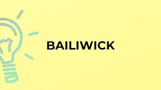 What is the meaning of the word BAILIWICK?