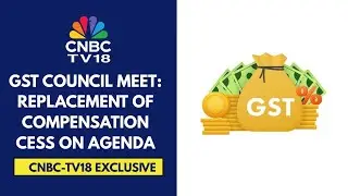 56th GST Council Likely To Consider Replacing Compensation Cess With Health & Clean Energy Cess