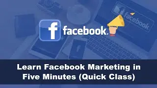 Learn Facebook Marketing in Five Minutes (Quick Class)