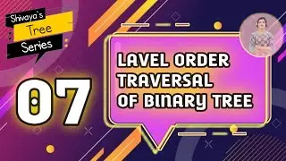 Level Order Traversal of a Binary Tree | 07 | Shivaya's Tree Series