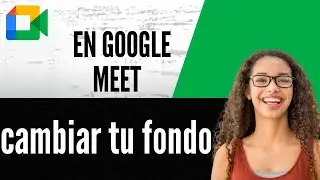 C&oacute;mo cambiar tu fondo en Google Meet
