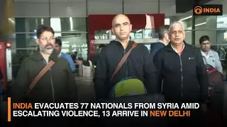 India Evacuates 77 Nationals from Syria Amid Escalating Violence, 13 Arrive in New Delhi | DD India