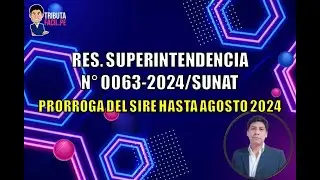 Resolución de Superintendencia N° 0063-2024/SUNAT | Prorroga del SIRE hasta Agosto 2024