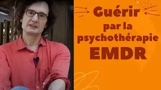 Guérir par la psychothérapie EMDR dans sa forme actuelle