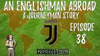 An Englishman Abroad A Journeyman Story - FM19 | Juventus | Episode 38 Starting The Season