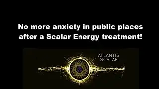 No more anxiety in public places after a Scalar Energy treatment!