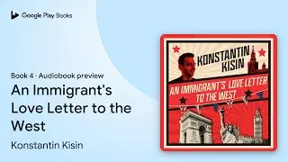 An Immigrant's Love Letter to the West Book 4 by Konstantin Kisin &middot; Audiobook preview