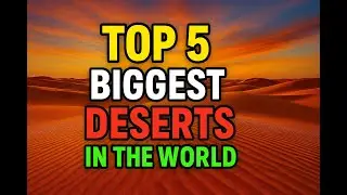 Top 5 Biggest Deserts in the World