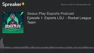 Episode 1: Esports LSU  - Rocket League Team (part 1 of 2, made with Spreaker)