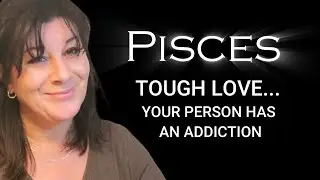 PISCES - TOUGH LOVE