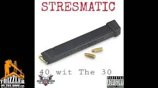 Stresmatic - 40 Wit The 30 [Thizzler.com]