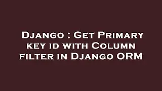 Django : Get Primary key id with Column filter in Django ORM