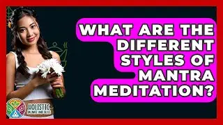 What Are The Different Styles Of Mantra Meditation? - Holistic Balance And Bliss