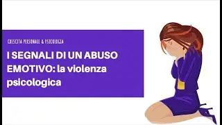 I SEGNALI DI UN ABUSO EMOTIVO: la violenza psicologica e gli effetti sull'autostima