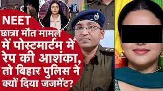 NEET छात्रा के मौत के मामले में पोस्टमार्टम में रेप की आशंका तो बिहार पुलिस ने क्यों दिया जजमेंट?