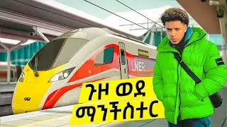 ጉዞ ወደ ማንችስተር በ ባቡር | Travel vlog