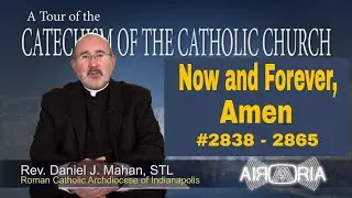 CCC 2838 - Now and Forever, Amen - Catechism Tour #111 (Final)