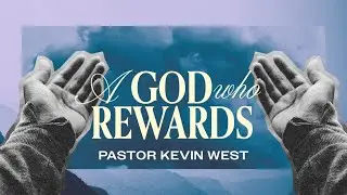 A God Who Rewards &mdash; Pastor Kevin West