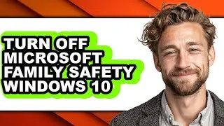 How to Turn Off Microsoft Family Safety Windows 10 - Easy Guide