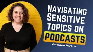 How to Navigate Sensitive Topics as a Podcast Host w/ Chelsea Myers