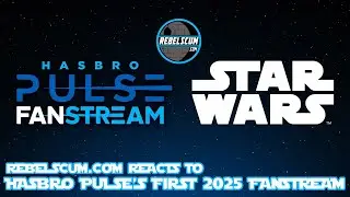 Rebelscum.com Reacts to Hasbro Pulse's first Star Wars Fanstream of 2025!